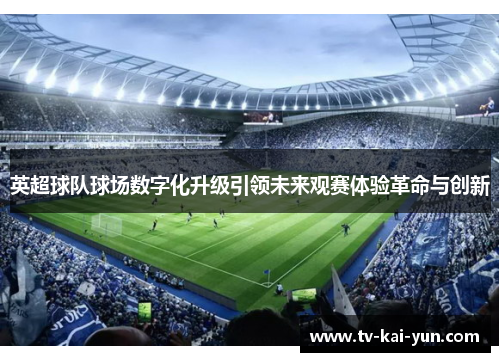英超球队球场数字化升级引领未来观赛体验革命与创新
