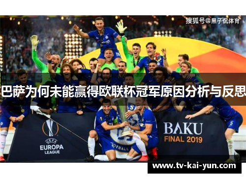 巴萨为何未能赢得欧联杯冠军原因分析与反思