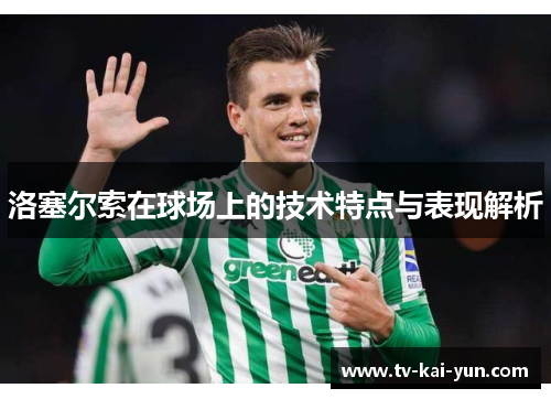 洛塞尔索在球场上的技术特点与表现解析 洛塞尔索在球场上的技术特点与表现解析