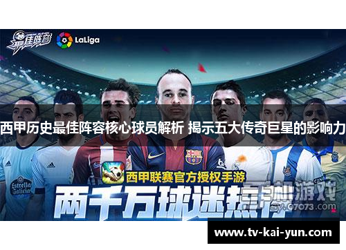 西甲历史最佳阵容核心球员解析 揭示五大传奇巨星的影响力 西甲历史最佳阵容核心球员解析 揭示五大传奇巨星的影响力