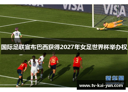 国际足联宣布巴西获得2027年女足世界杯举办权 国际足联宣布巴西获得2027年女足世界杯举办权